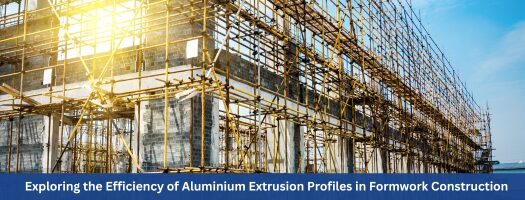 Exploring the Efficiency of Aluminium Extrusion Profiles in Formwork Construction