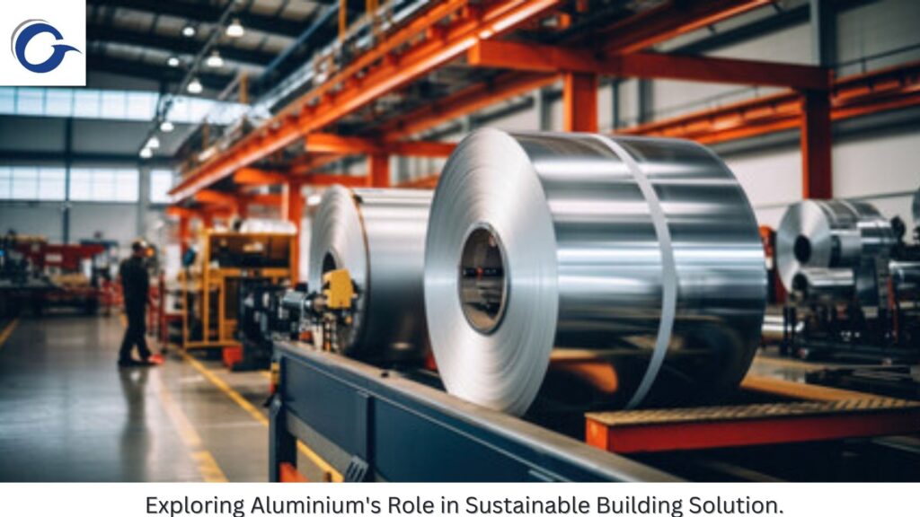 The Green Metal: Aluminium’s Role in Sustainable Building Solution.