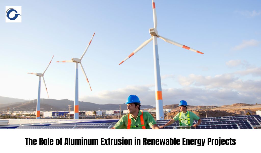 The Role of Aluminum Extrusion in Renewable Energy Projects