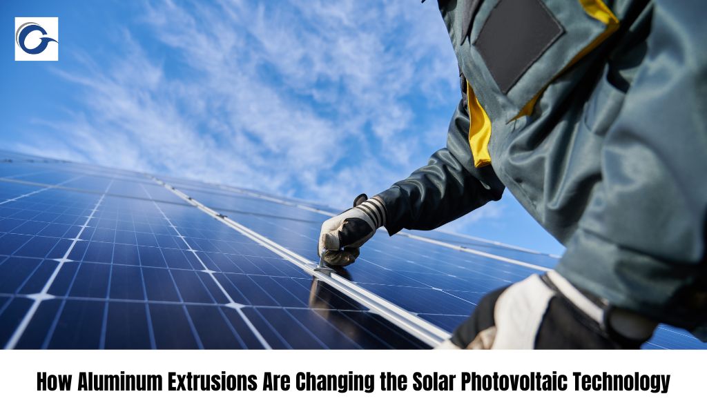 How Aluminum Extrusions Are Changing the Solar Photovoltaic Technology