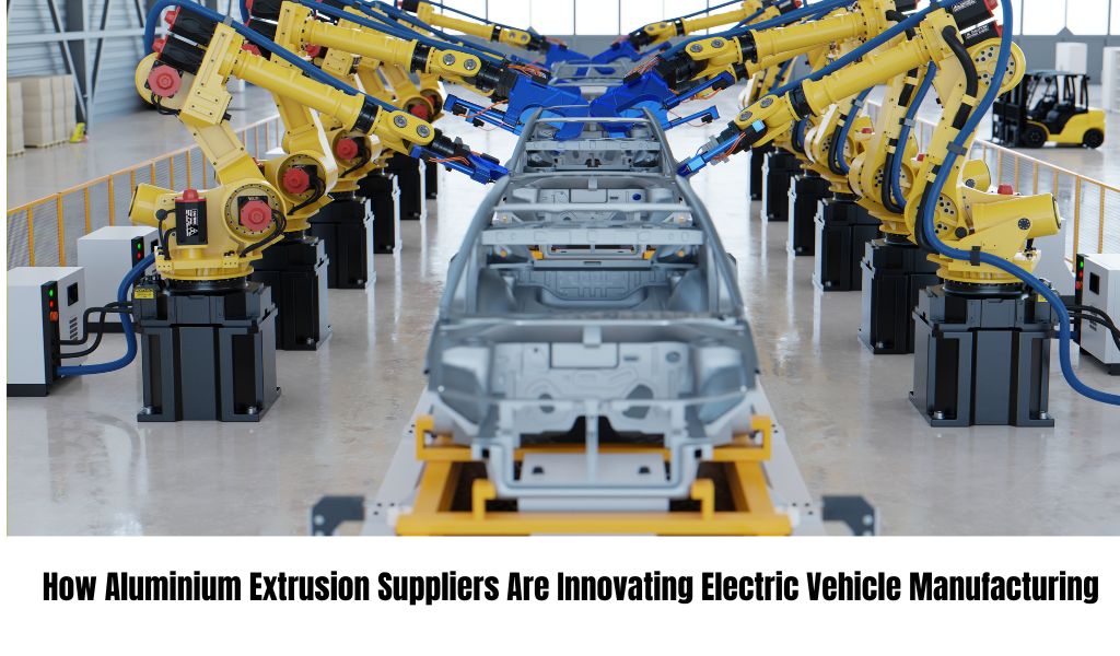 How Aluminium Extrusion Suppliers Are Innovating Electric Vehicle Manufacturing