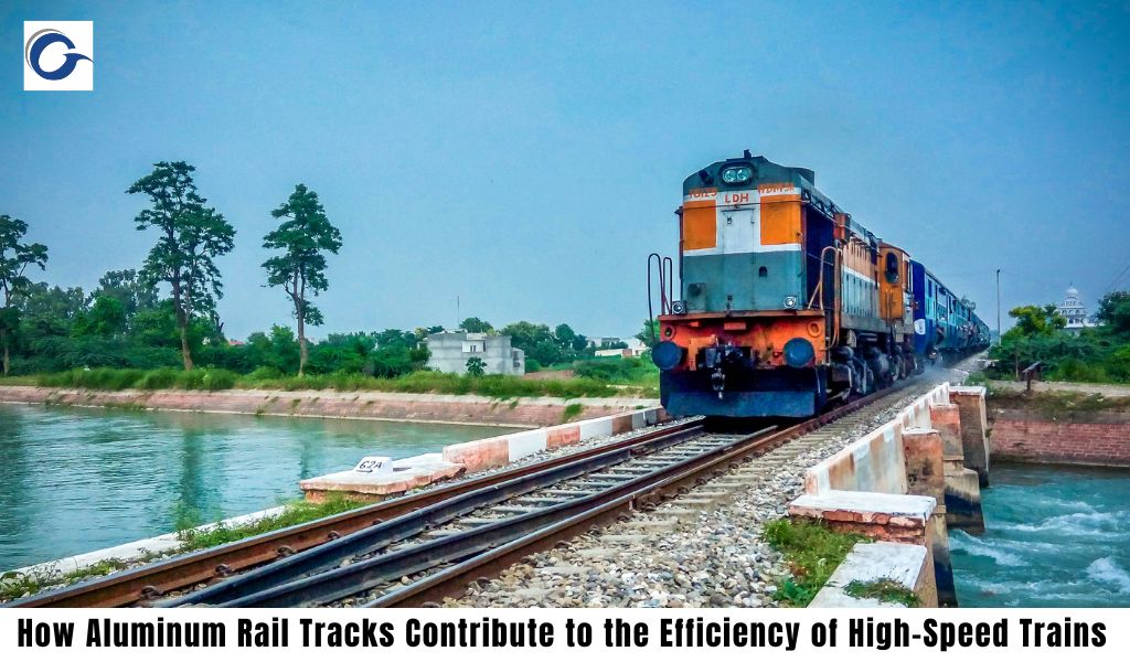 How Aluminum Rail Tracks Contribute to the Efficiency of High-Speed Trains